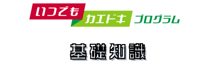 いつでもカエドキプログラムの基礎知識を表す画像