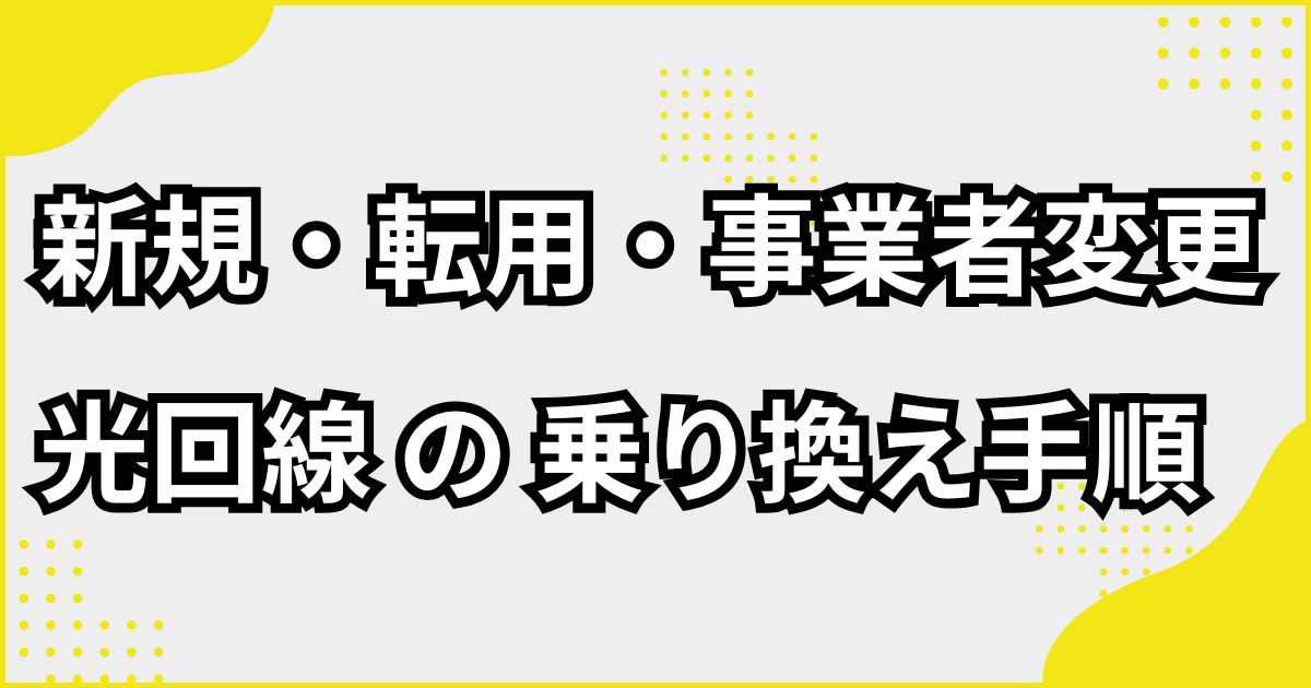新規・転用・事業者変更　光回線の乗り換え手順