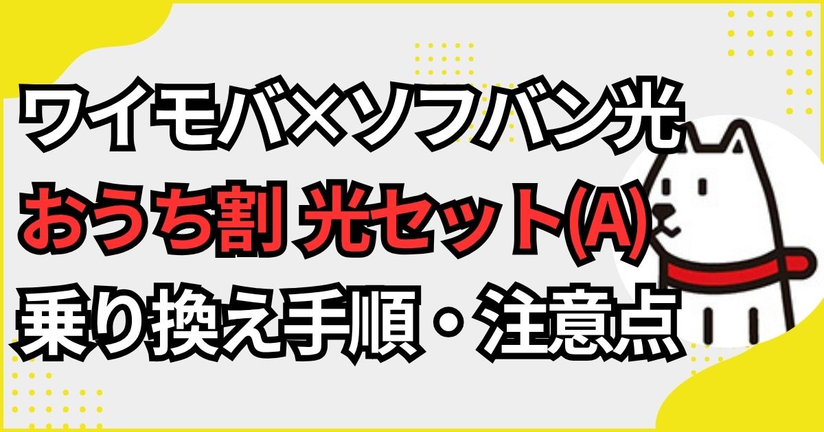 ワイモバイルとソフトバンク光でおうち光セット（A）対象！乗り換え手順と注意点